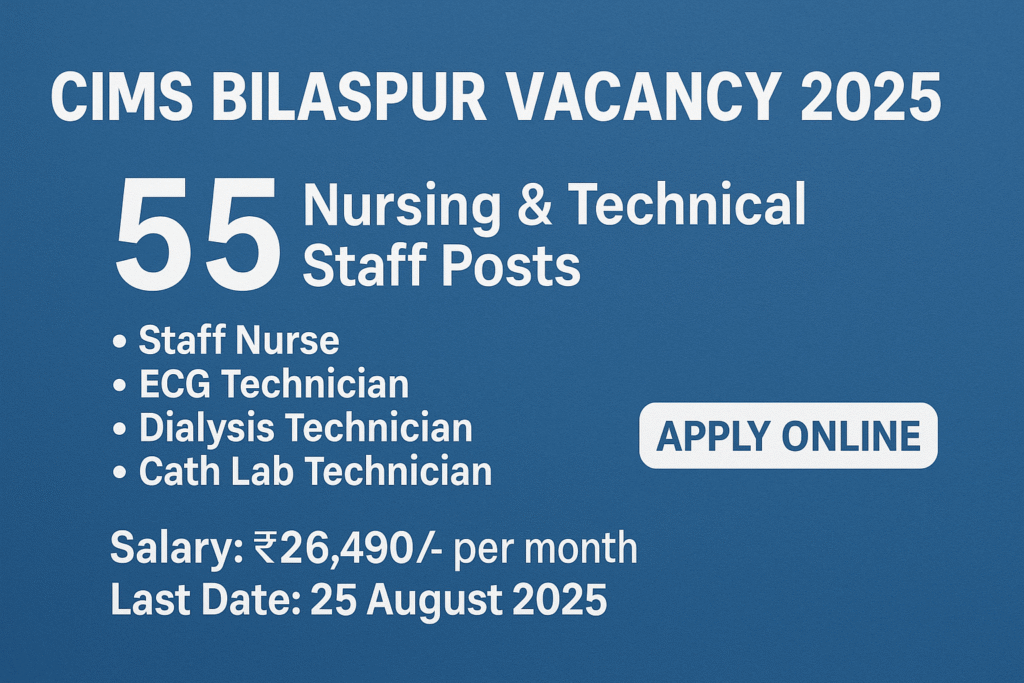 CIMS Bilaspur Vacancy 2025 – Ultimate Opportunity to Apply Online for 55 Nursing & Technical Staff Vacancies